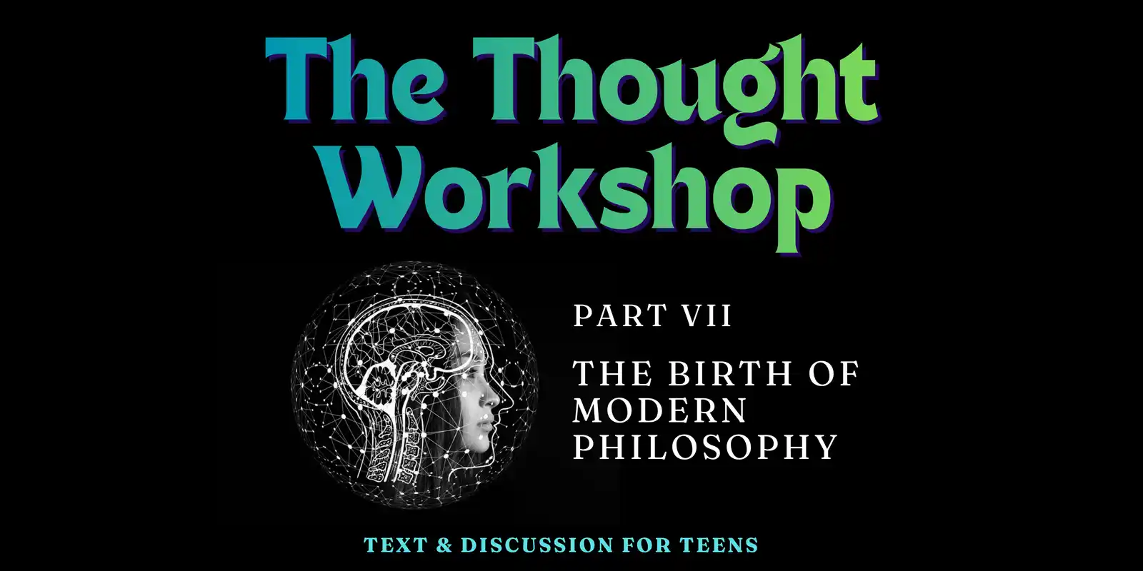 The Thought Workshop VII: The Birth of Modern Philosophy