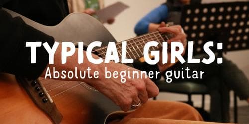 Typical Girls: Absolute Beginner Guitar - Term 4