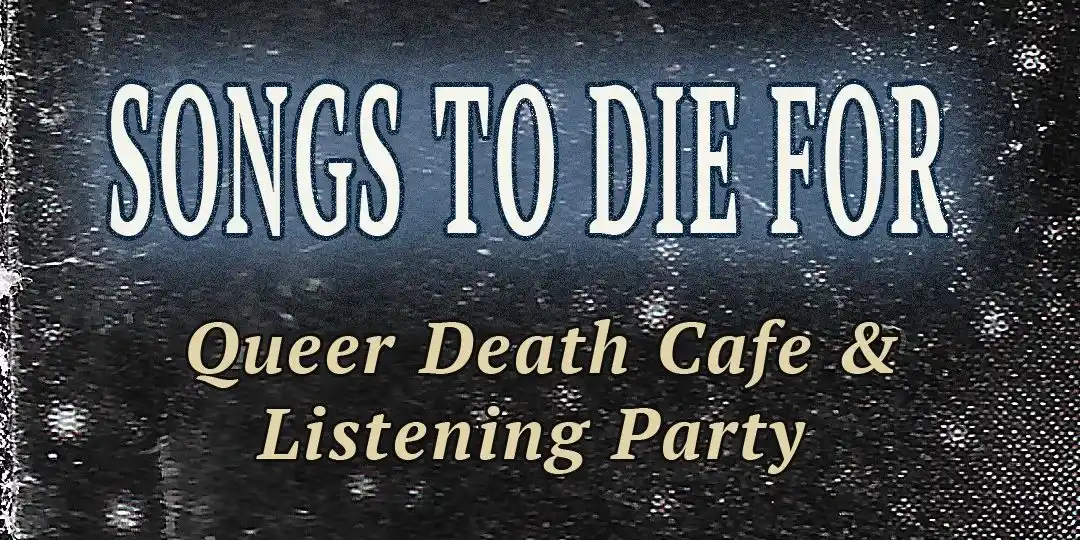 Queer Death Cafe "Songs to die for"