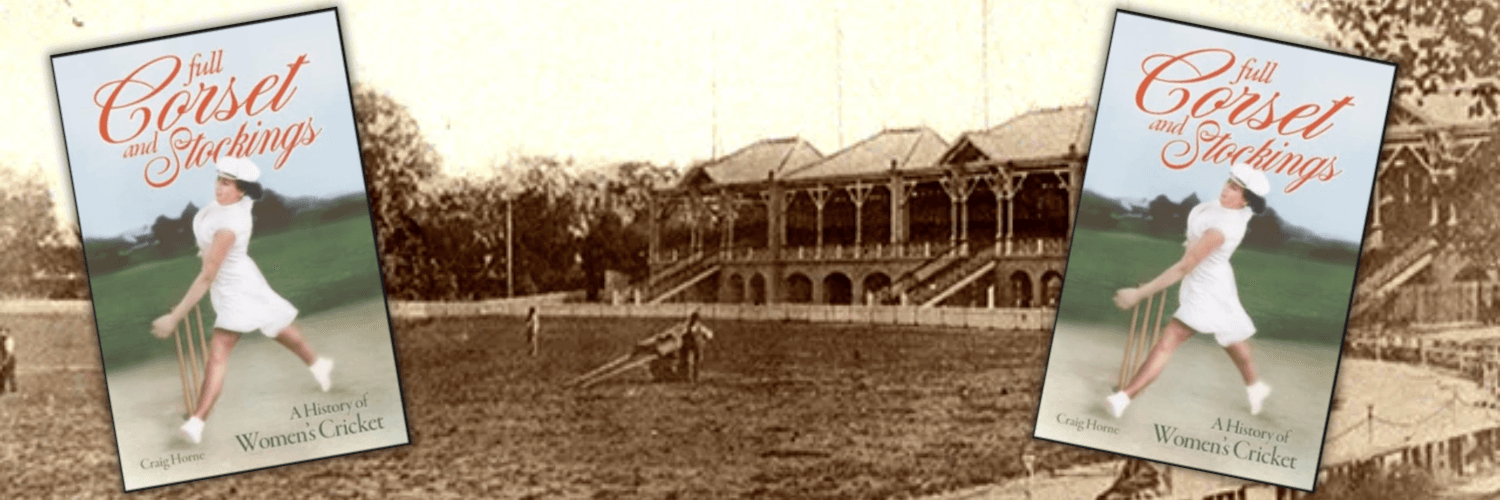 Full Corset and Stockings : A history of Women’s Cricket